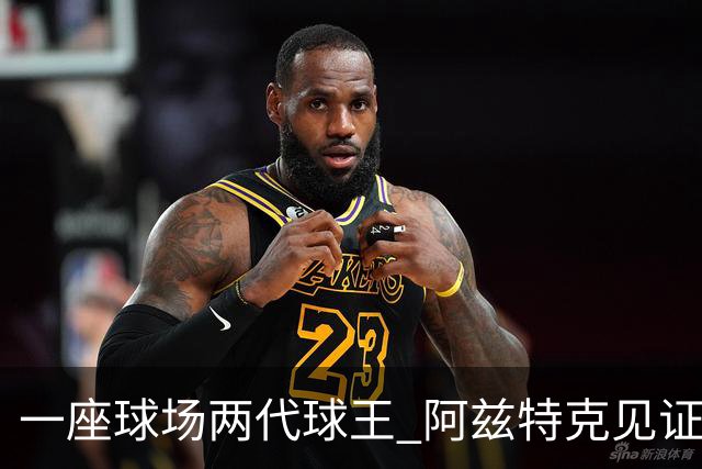 一座球场两代球王 阿兹特克见证世界杯“三重浪”